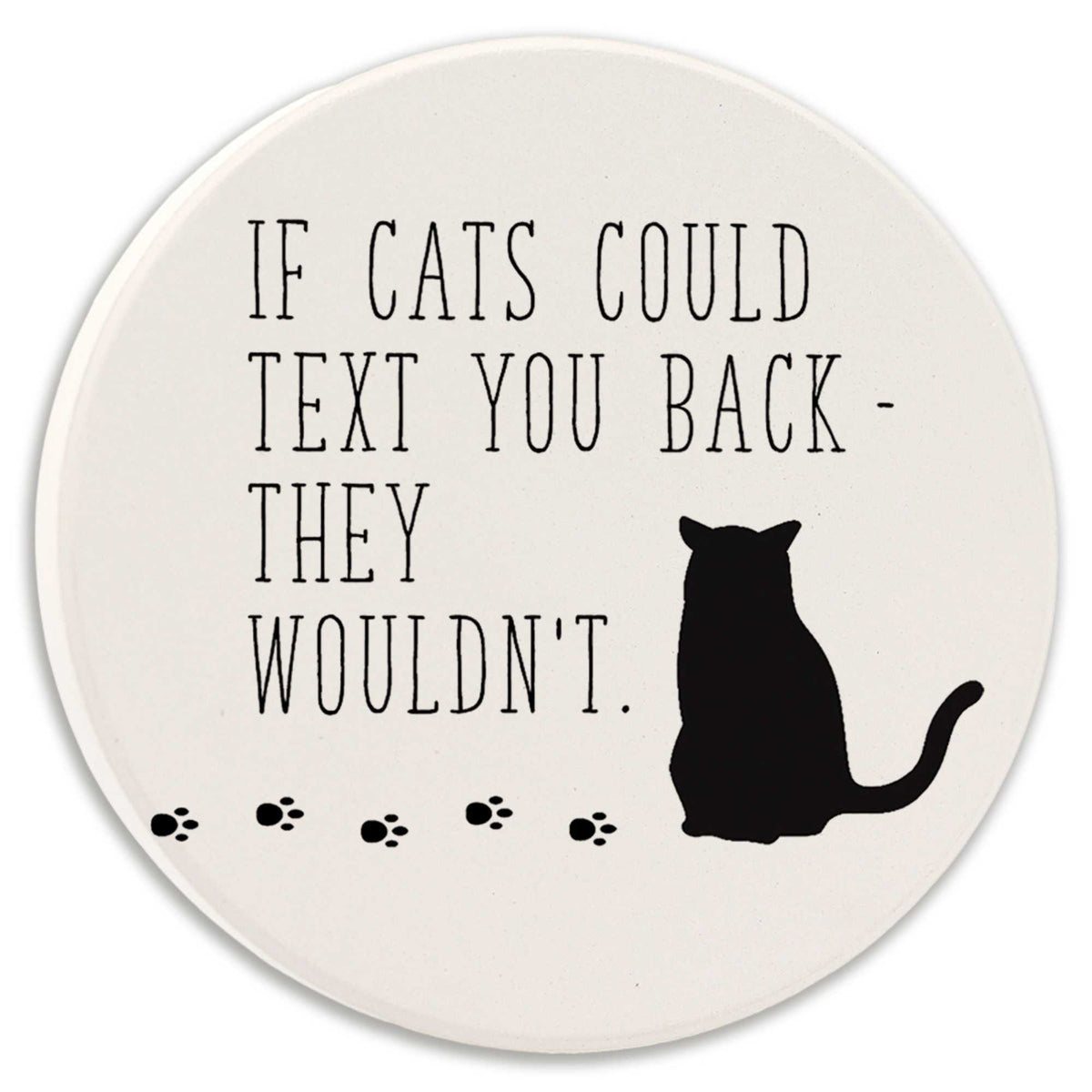 Tipsy Coasters If Cats Could Text You Back- They Wouldn't - - SBKGifts.com