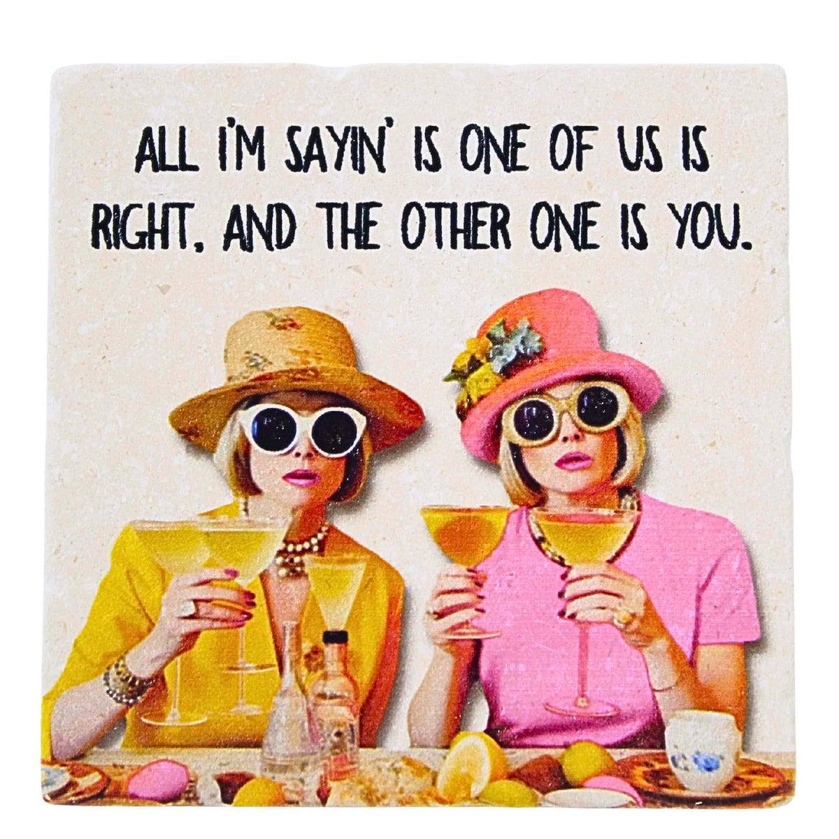 65892 All I'm Sayin' Is One Of Us Is Right Coaster LC1723