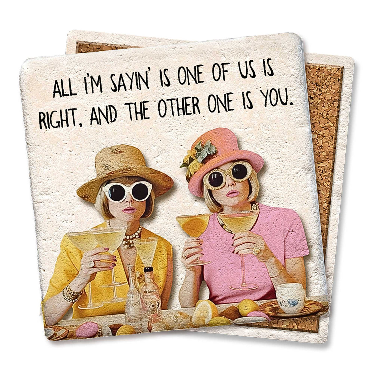 Tipsy Coasters All I'm Sayin' Is One Of Us Is Right Coaster - - SBKGifts.com